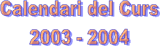 Calendari del Curs
2003 - 2004